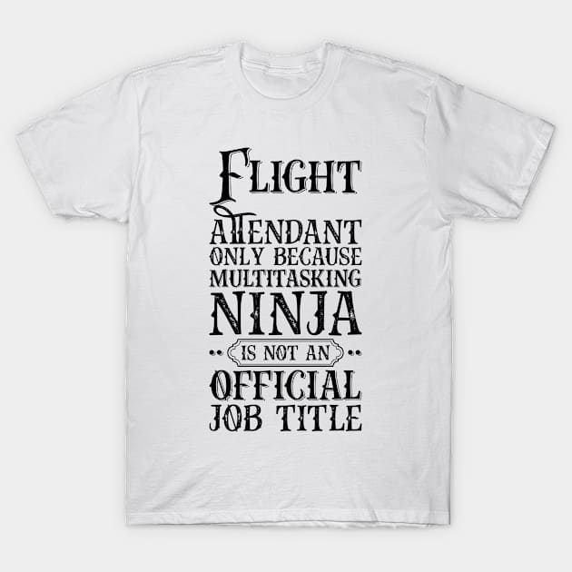 Flight Attendant Only Because Multitasking Ninja Is Not An Official Job Title T-Shirt by Saimarts